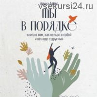 [Аудиокнига] Ты в порядке. Книга о том, как нельзя с собой и не надо с другими (Алина Адлер)