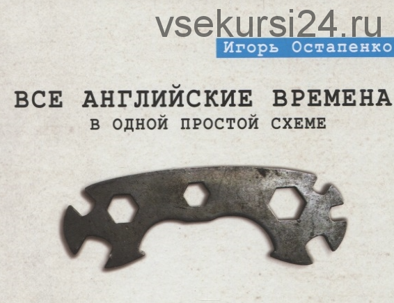 Все английские времена в одной простой схеме. Видеокурс + книга (Остапенко Игорь)