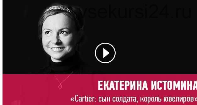 [Лекторий] Cartier: сын солдата, король ювелиров (Екатерина Истомина)