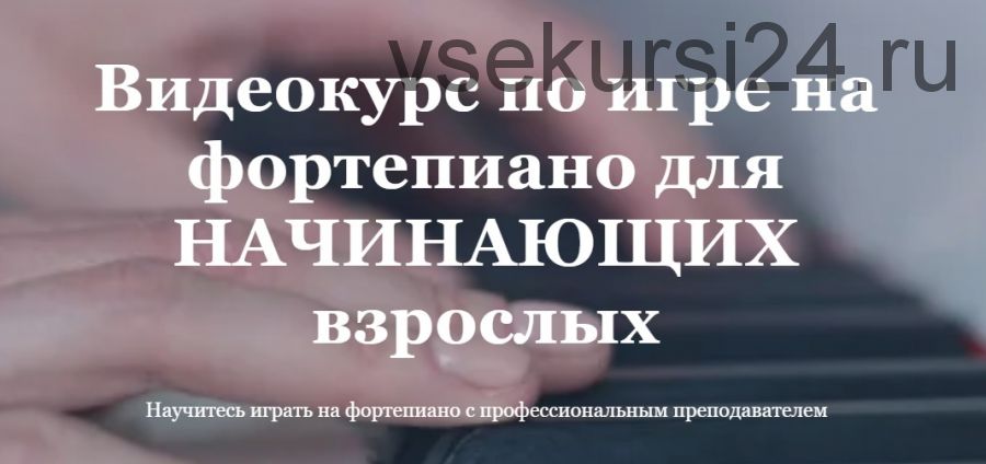 Видеокурс по игре на фортепиано для начинающих взрослых. Тариф Базовый (Ирина Долматова)