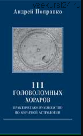 111 головоломных хораров: практическое руководство по хорарной астрологии ( Андрей Поправко)