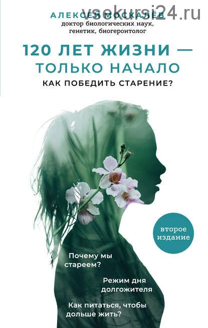 120 лет жизни – только начало. Как победить старение (Алексей Москалев)