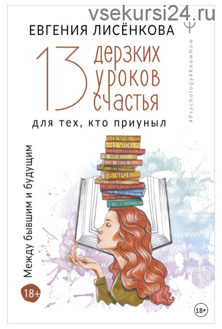 13 дерзких уроков счастья для тех, кто приуныл. Между бывшим и будущим (Евгения Лисёнкова)