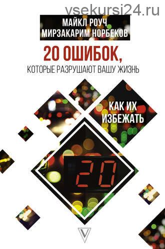 20 ошибок, которые разрушают вашу жизнь, и как их избежать(Мирзакарим Норбеков)