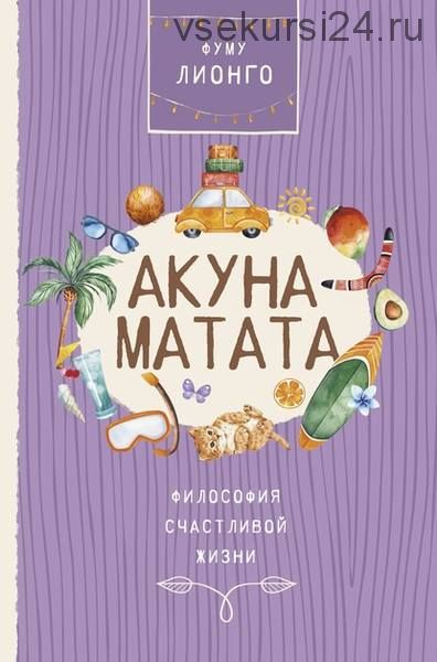 Акуна Матата. Философия счастливой жизни (Лионго Фуму)