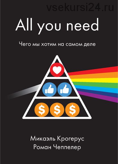 All You Need. Чего мы хотим на самом деле (Микаэль Крогерус, Роман Чеппелер)