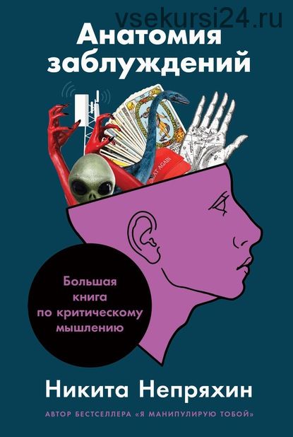 Анатомия заблуждений. Большая книга по критическому мышлению (Никита Непряхин)