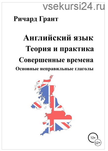 Английский язык. Теория и практика. Совершенные времена. Основные неправильные глаголы. (Ричард Грант)