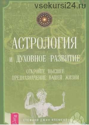 Астрология и духовное развитие. Откройте высшее предназначение вашей жизни (Стефани Джин Клемент)