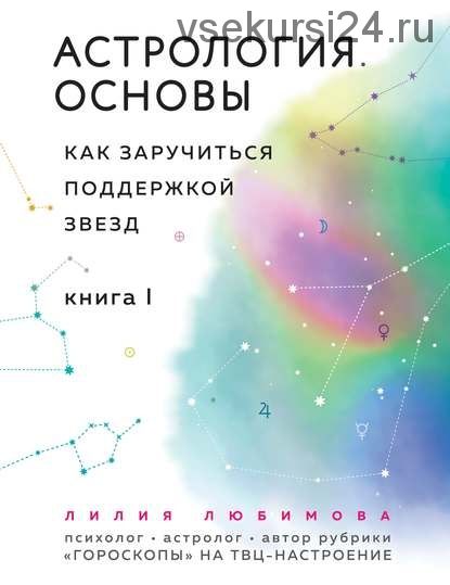 Астрология. Основы. Как заручиться поддержкой звезд. Книга 1 (Лилия Любимова)