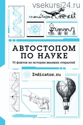 Автостопом по науке. 70 фактов из истории великих открытий (Indicator.ru)