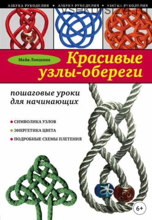 Азбука рукоделия. Красивые узлы-обереги. Пошаговые уроки для начинающих (Майя Локшина)