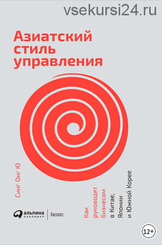 Азиатский стиль управления. Как руководят бизнесом в Китае, Японии и Южной Корее (Синг Онг Ю)