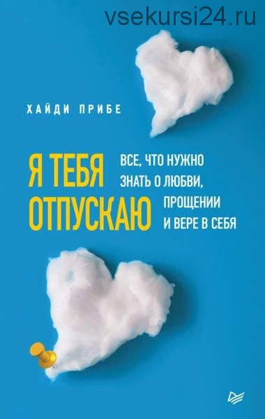 Я тебя отпускаю. Все, что нужно знать о любви, прощении и вере в себя (Хайди Прибе)