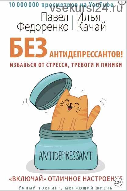 Без антидепрессантов! Избавься от стресса, тревоги и паники (Илья Качай, Павел Федоренко)