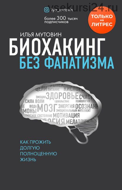 Биохакинг без фанатизма. Как прожить долгую полноценную жизнь (Илья Мутовин)