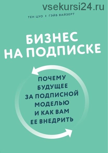 Бизнес на подписке. Почему будущее за подписной моделью и как вам ее внедрить (Гэйб Вайзерт)