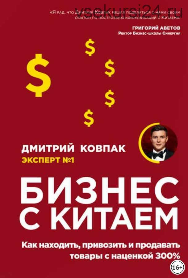 Бизнес с Китаем. Как находить, привозить и продавать товары с наценкой 300% (Дмитрий Ковпак)