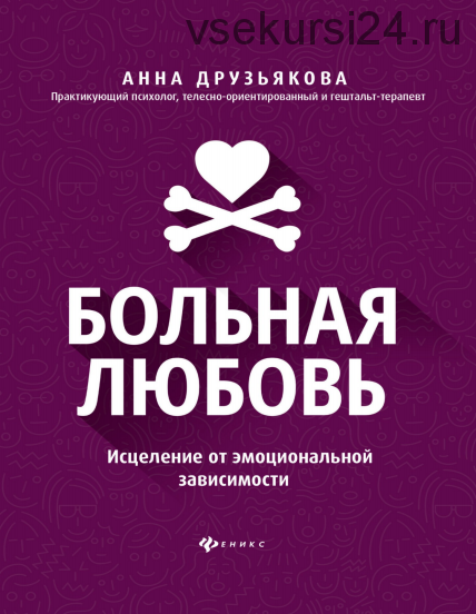 Больная любовь. Исцеление от эмоциональной зависимости (Анна Друзьякова)