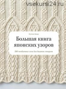 Большая книга японских узоров. 260 необычных схем для вязания спицами (Хитоми Шида)