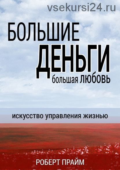 Большие деньги – большая любовь. Искусство управления жизнью (Роберт Прайм)