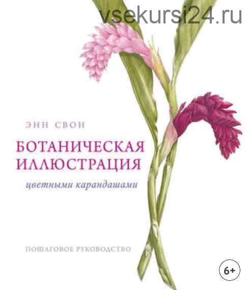 Ботаническая иллюстрация цветными карандашами. Пошаговое руководство (Энн Свон)