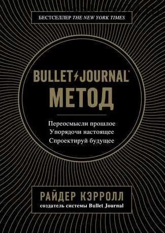 Bullet Journal метод. Переосмысли прошлое, упорядочи настоящее, спроектируй будущее (Райдер Кэрролл)