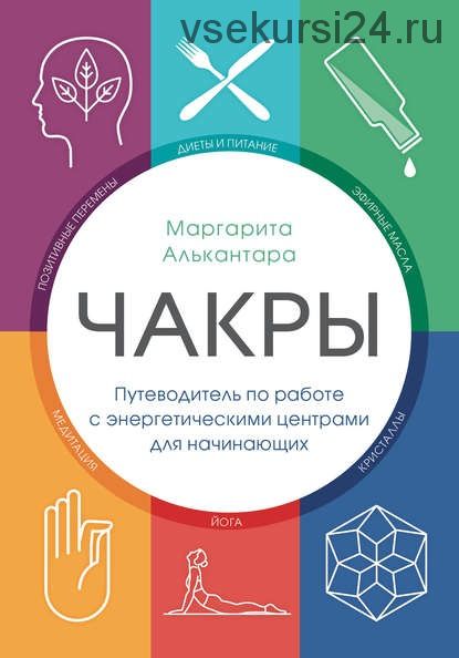 Чакры. Путеводитель по работе с энергетическими центрами для начинающих (Маргарита Алькантара)