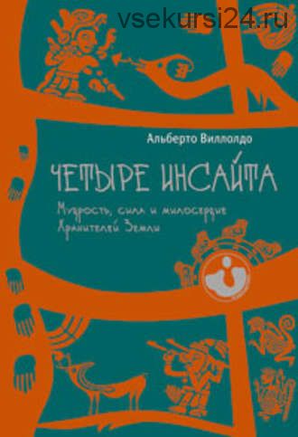 Четыре инсайта. Мудрость, сила и милосердие Хранителей Земли (Альберто Виллолдо)