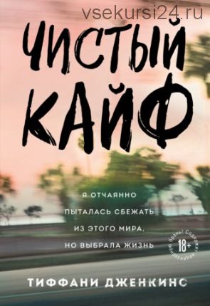 Чистый кайф. Я отчаянно пыталась сбежать из этого мира, но выбрала жизнь (Тиффани Дженкинс)