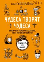 Чудеса творят чудеса. Почему нам помогают целители, но не помогают таблетки (Эккарт фон Хиршхаузен)