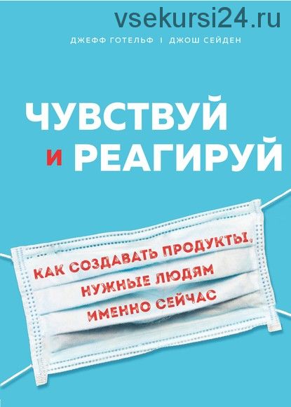 Чувствуй и реагируй. Как создавать продуты, нужные людям именно сейчас (Джош Сейден)