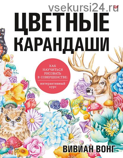 Цветные карандаши. Как научиться рисовать в совершенстве. Интерактивный курс (Вивиан Вонг)