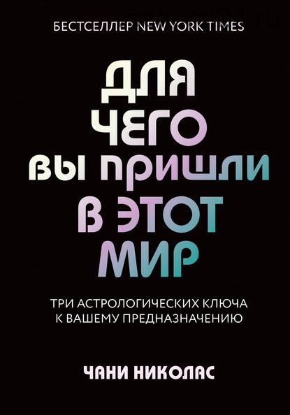 Для чего вы пришли в этот мир. Три астрологических ключа к вашему предназначению (Чани Николас)