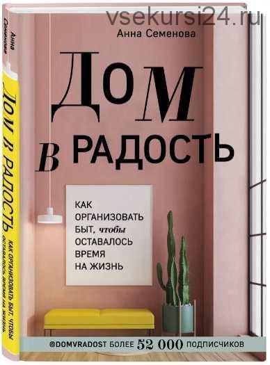 Дом в радость. Как организовать быт, чтобы оставалось время на жизнь (Анна Семенова)