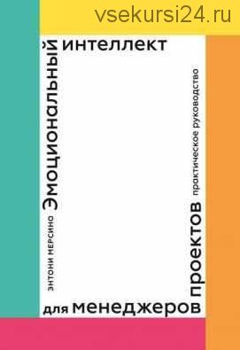 Эмоциональный интеллект для менеджеров проектов. Практическое руководство (Энтони Мерсино)