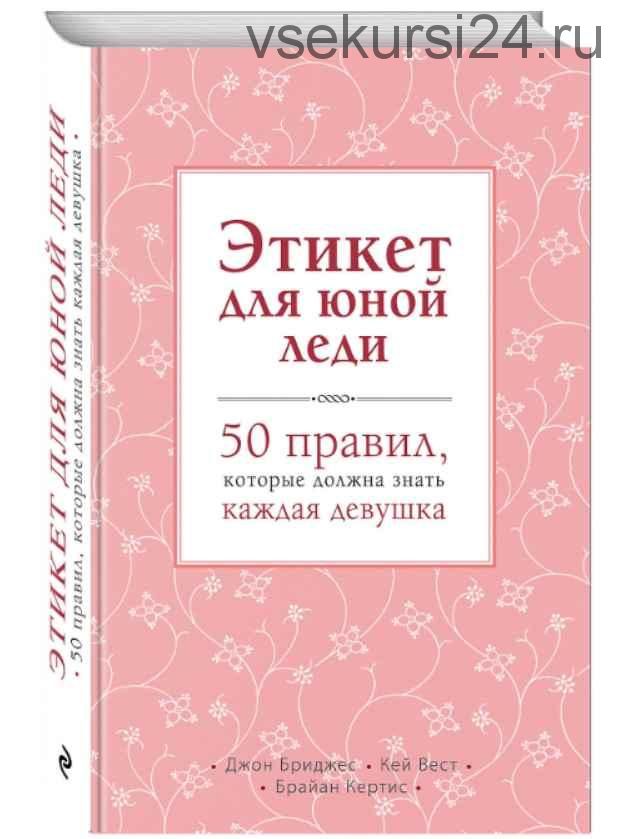 Этикет для юной леди. 50 правил, которые должна знать каждая девушка (Джон Бриджес, Брайан Кертис)