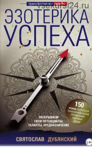 Эзотерика успеха. Раскрываем свои потенциалы, таланты, предназначение (Святослав Дубянский)