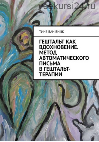 Гештальт как вдохновение. Метод автоматического письма в гештальт-терапии (Тине ван Вийк)