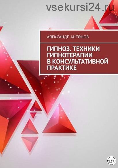 Гипноз. Техники гипнотерапии в консультативной практике (Александр Антонов)