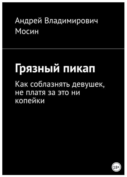 Грязный пикап. Как соблазнять девушек, не платя за это ни копейки (Андрей Мосин)