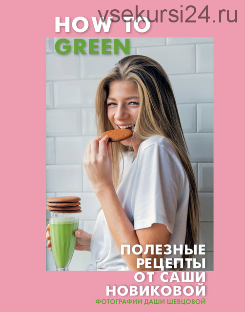 How to Green. Полезные рецепты от Саши Новиковой