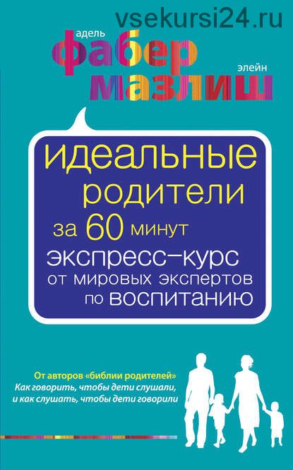 Идеальные родители за 60 минут (Элейн Мазлиш, Адель Фабер)