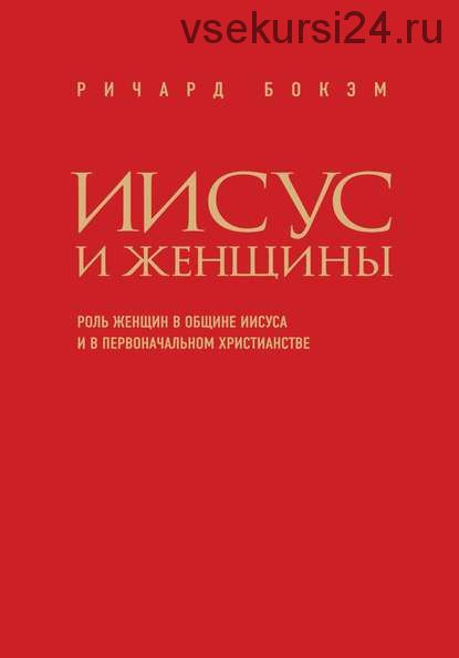 Иисус и женщины. Роль женщин в общине Иисуса и в первоначальном христианстве (Ричард Бокэм)