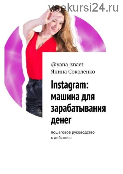 Instagram: машина для зарабатывания денег. Пошаговое руководство к действию (Янина Соколенко)