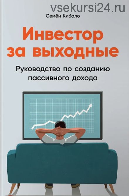 Инвестор за выходные. Руководство по созданию пассивного дохода (Семён Кибало)