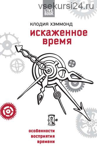 Искаженное время. Особенности восприятия времени (Клодия Хэммонд)