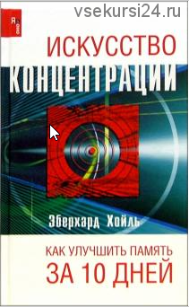 Искусство концентрации. Как улучить память за 10 дней (Эберхард Хойль)