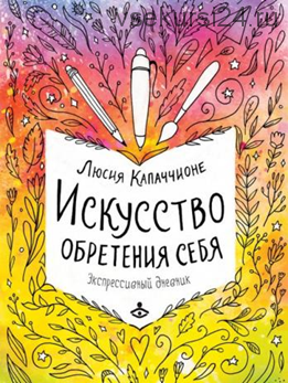 Искусство обретения себя. Экспрессивный дневник (Люсия Капаччионе)