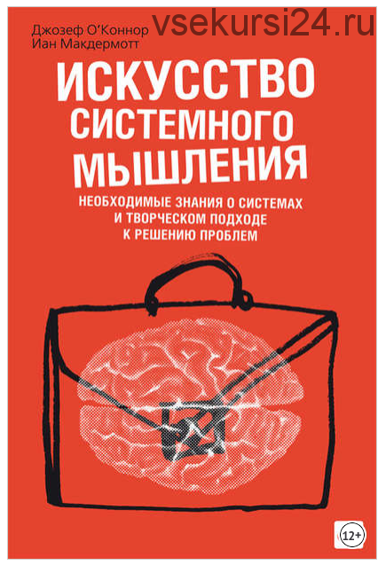 Искусство системного мышления. Необходимые знания о системах и творческом подходе к решению проблем (Джозеф О'Коннор, Иан Макдермотт)